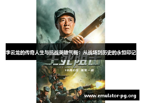 李云龙的传奇人生与抗战英雄气概：从战场到历史的永恒印记