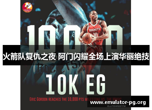 火箭队复仇之夜 阿门闪耀全场上演华丽绝技