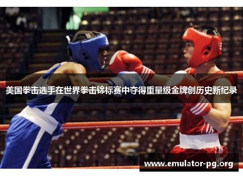 美国拳击选手在世界拳击锦标赛中夺得重量级金牌创历史新纪录 美国拳击选手在世界拳击锦标赛中夺得重量级金牌创历史新纪录