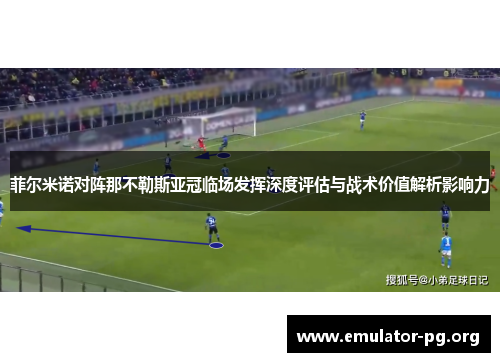 菲尔米诺对阵那不勒斯亚冠临场发挥深度评估与战术价值解析影响力